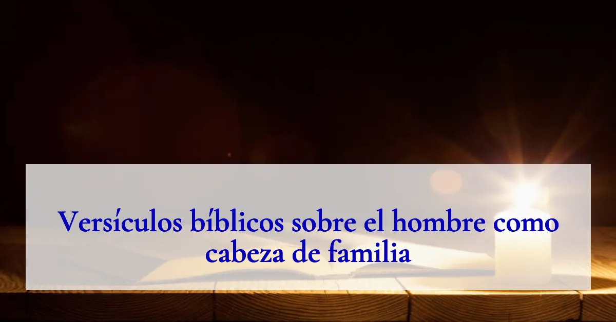 Versículos bíblicos sobre el hombre como cabeza de familia