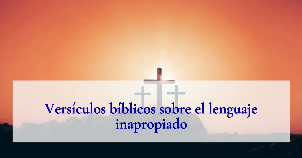 Versículos bíblicos sobre el lenguaje inapropiado