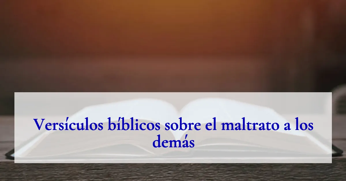 Versículos bíblicos sobre el maltrato a los demás