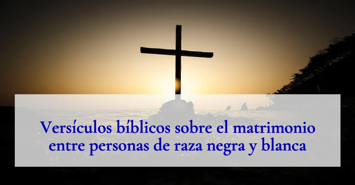 Versículos bíblicos sobre el matrimonio entre personas de raza negra y blanca