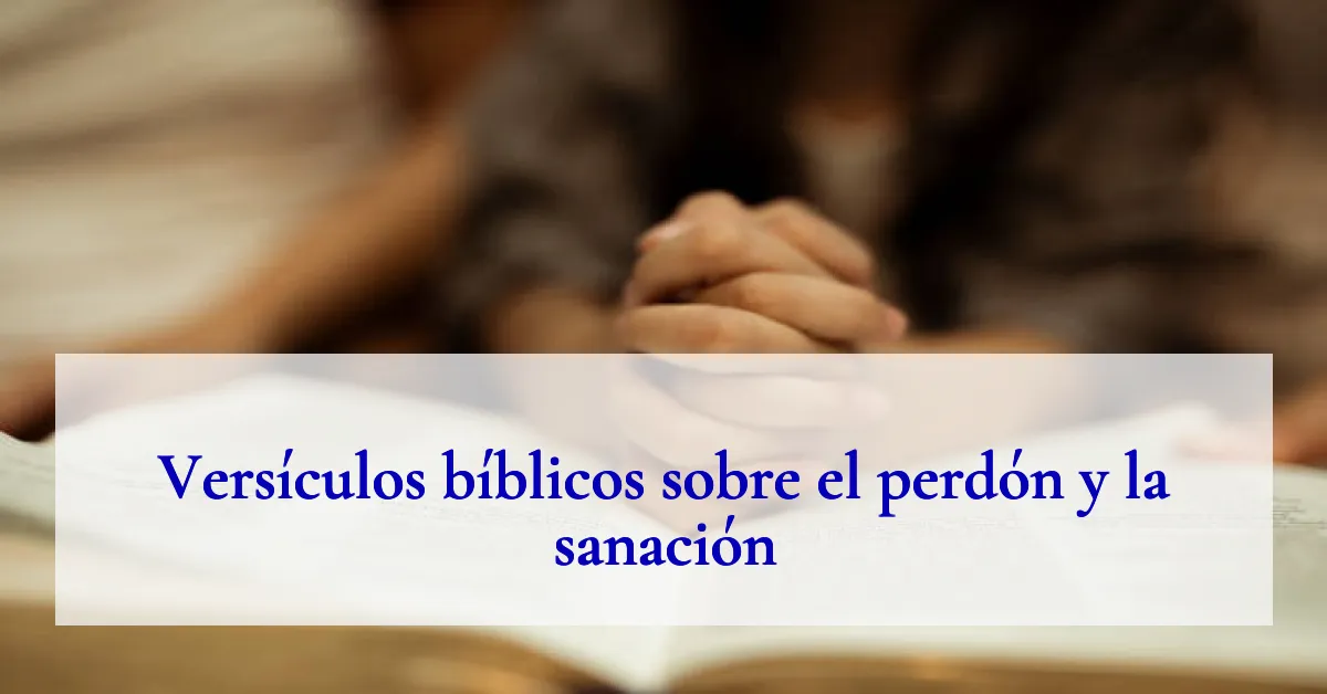Versículos bíblicos sobre el perdón y la sanación