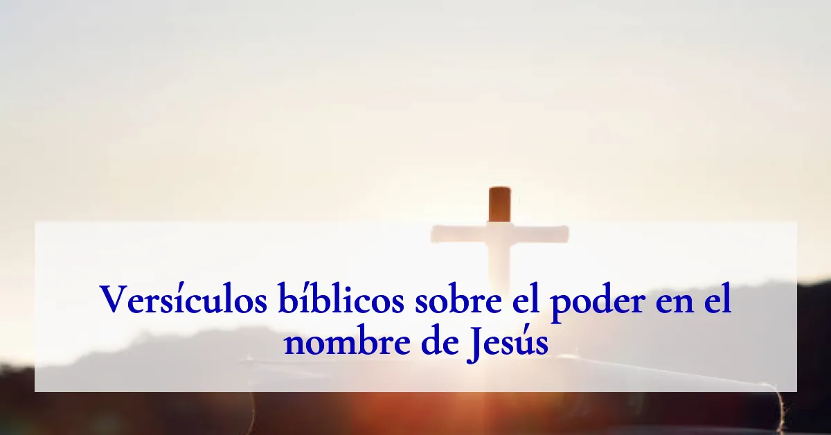 Versículos bíblicos sobre el poder en el nombre de Jesús