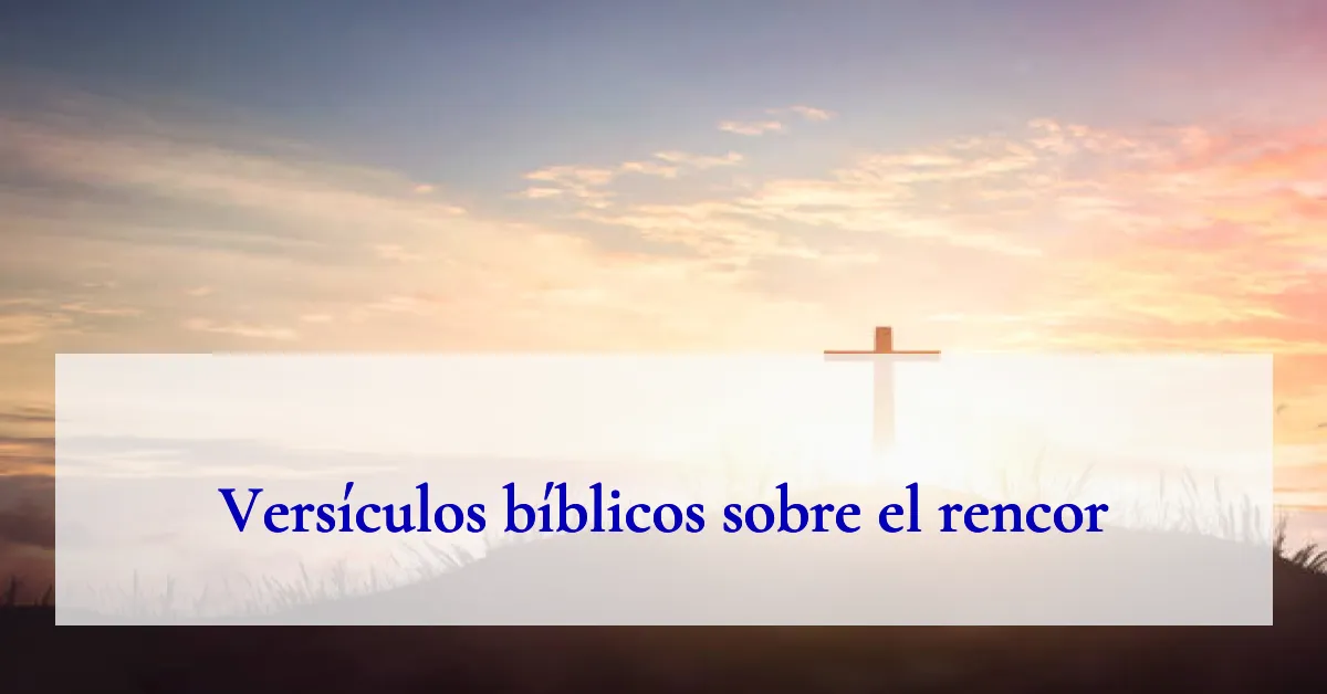 Versículos bíblicos sobre el rencor