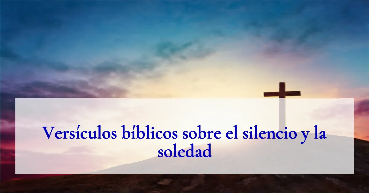 Versículos bíblicos sobre el silencio y la soledad