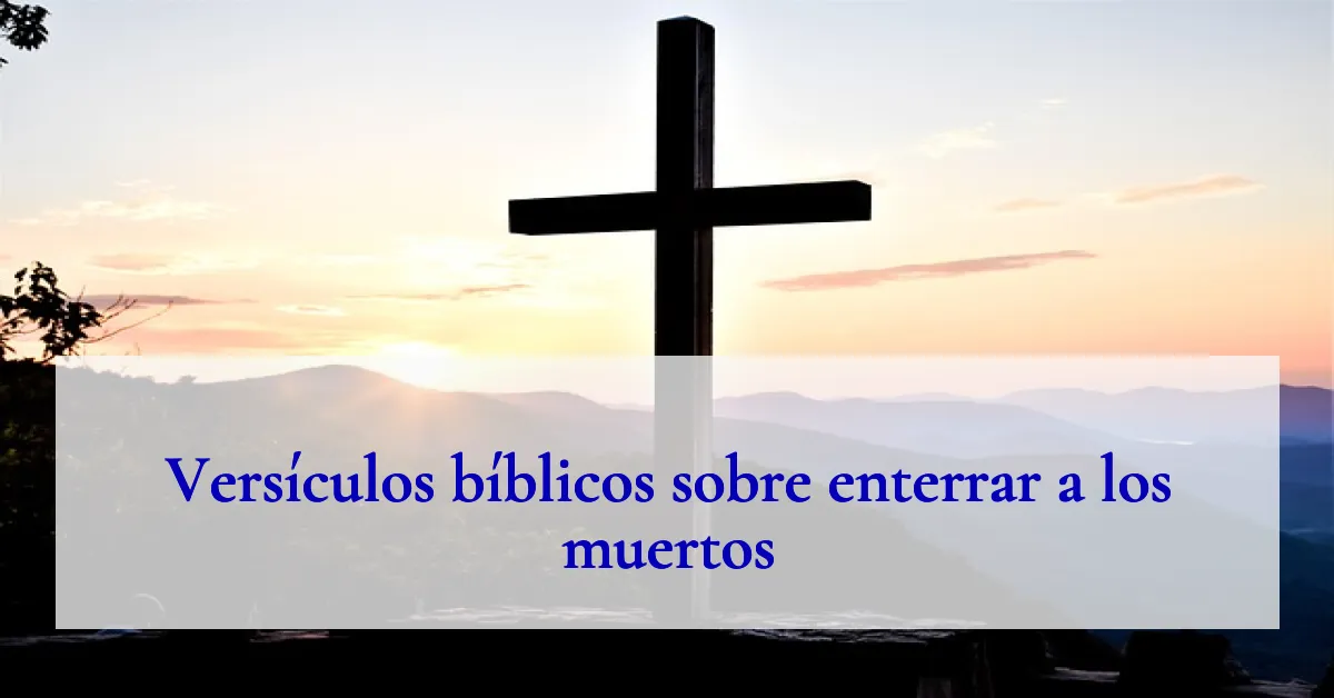 Versículos bíblicos sobre enterrar a los muertos