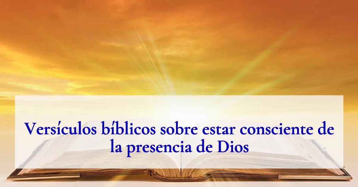 Versículos bíblicos sobre estar consciente de la presencia de Dios