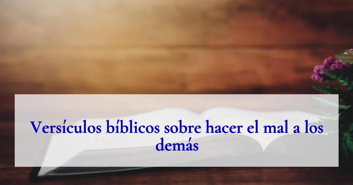 Versículos bíblicos sobre hacer el mal a los demás