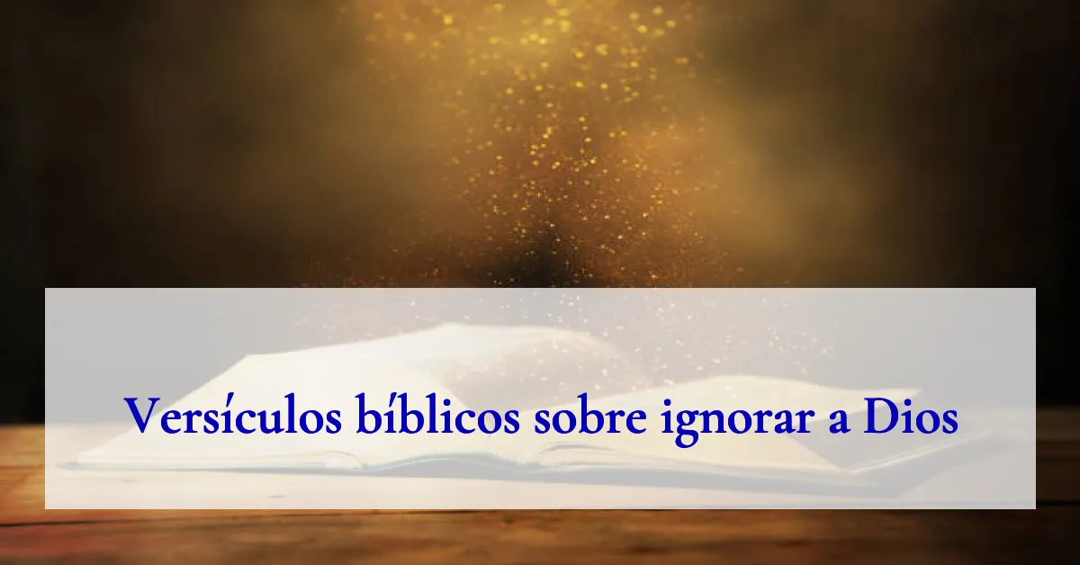 Versículos bíblicos sobre ignorar a Dios