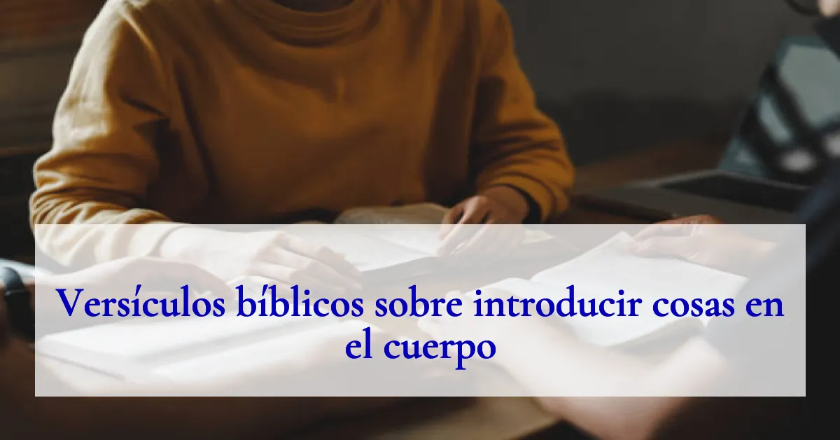 Versículos bíblicos sobre introducir cosas en el cuerpo