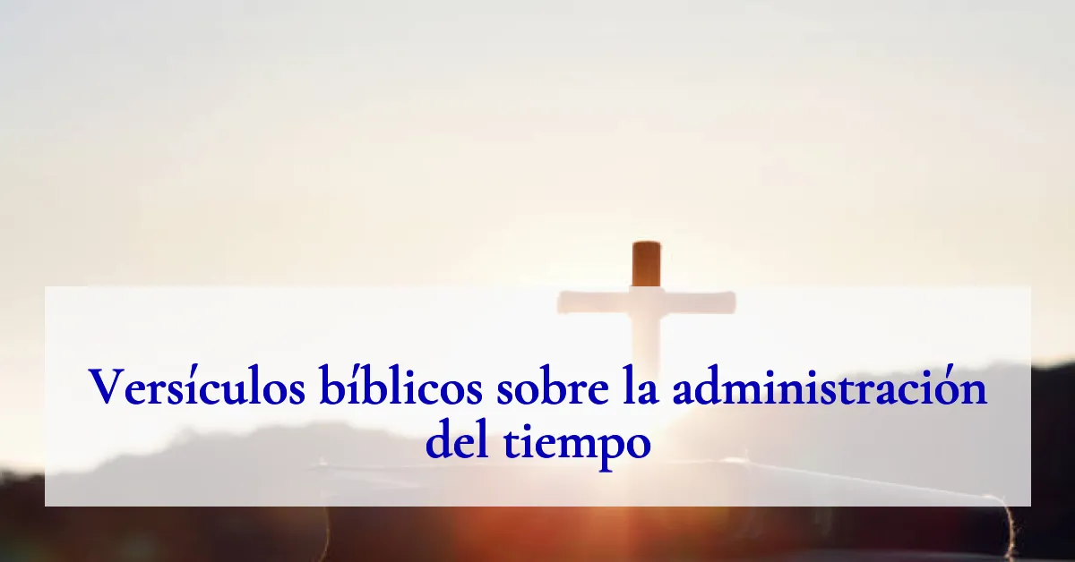 Versículos bíblicos sobre la administración del tiempo