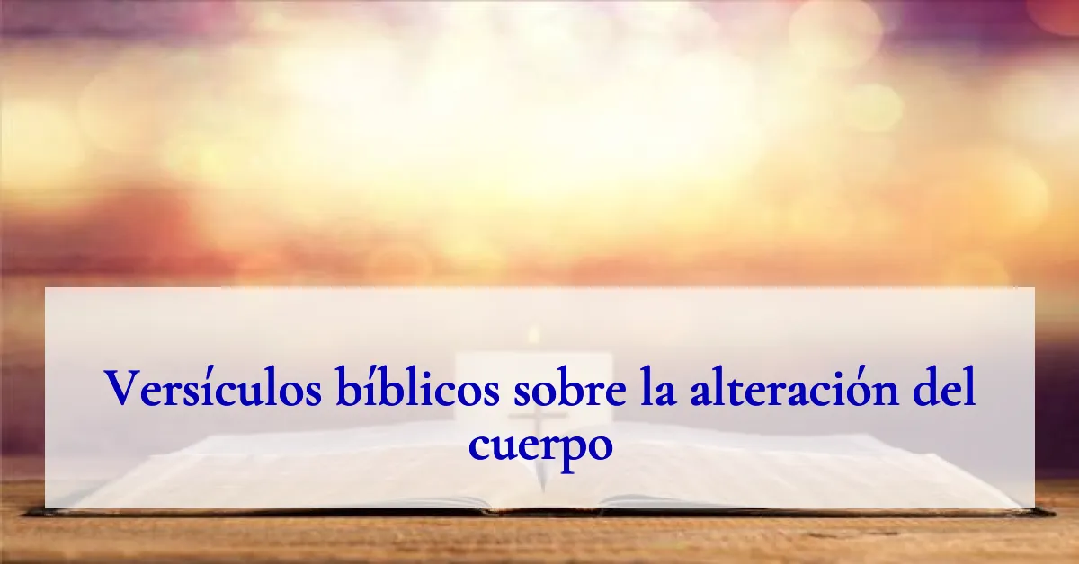 Versículos bíblicos sobre la alteración del cuerpo