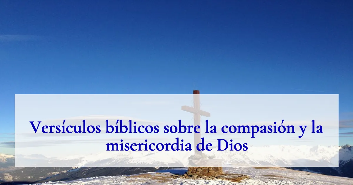 Versículos bíblicos sobre la compasión y la misericordia de Dios