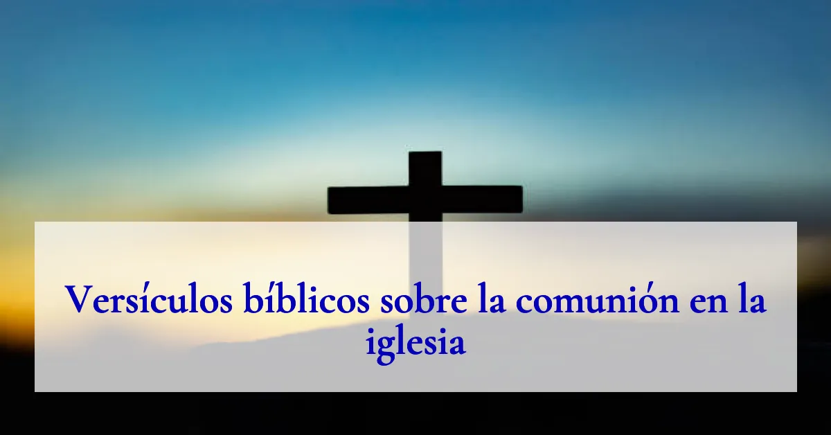 Versículos bíblicos sobre la comunión en la iglesia
