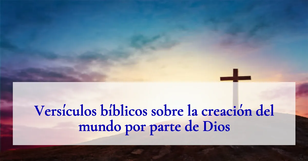 Versículos bíblicos sobre la creación del mundo por parte de Dios