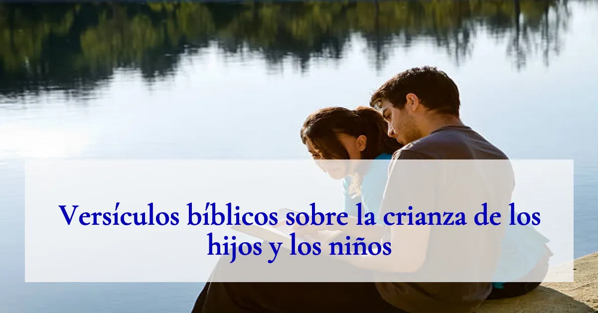 Versículos bíblicos sobre la crianza de los hijos y los niños
