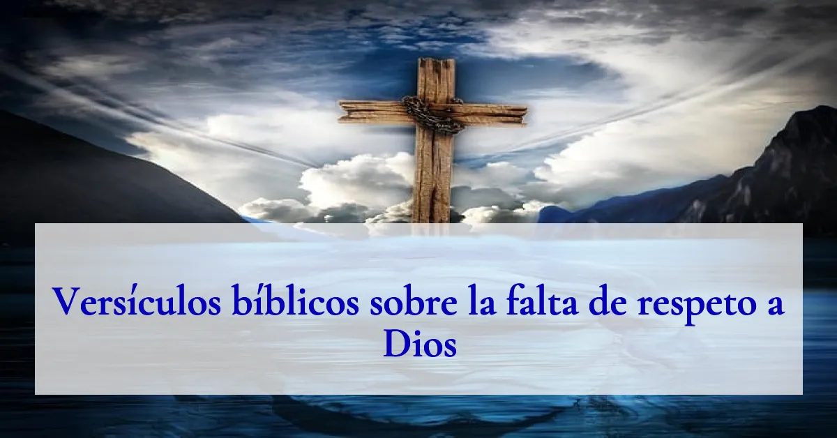 Versículos bíblicos sobre la falta de respeto a Dios