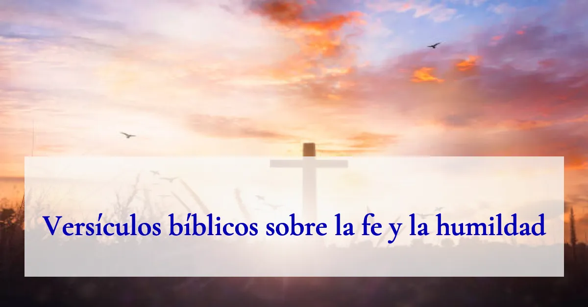 Versículos bíblicos sobre la fe y la humildad