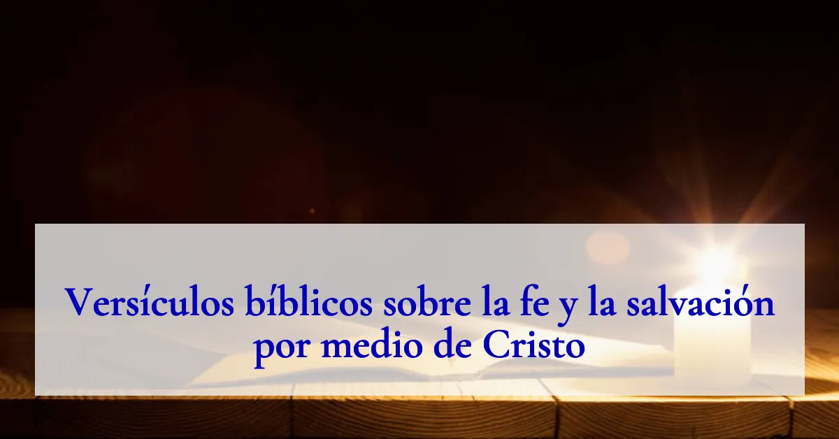 Versículos bíblicos sobre la fe y la salvación por medio de Cristo