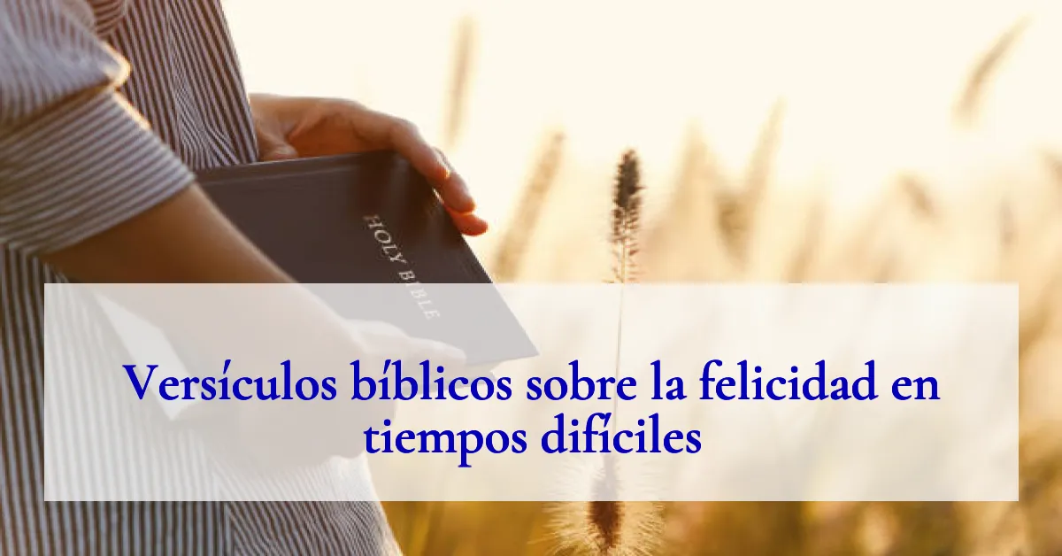 Versículos bíblicos sobre la felicidad en tiempos difíciles