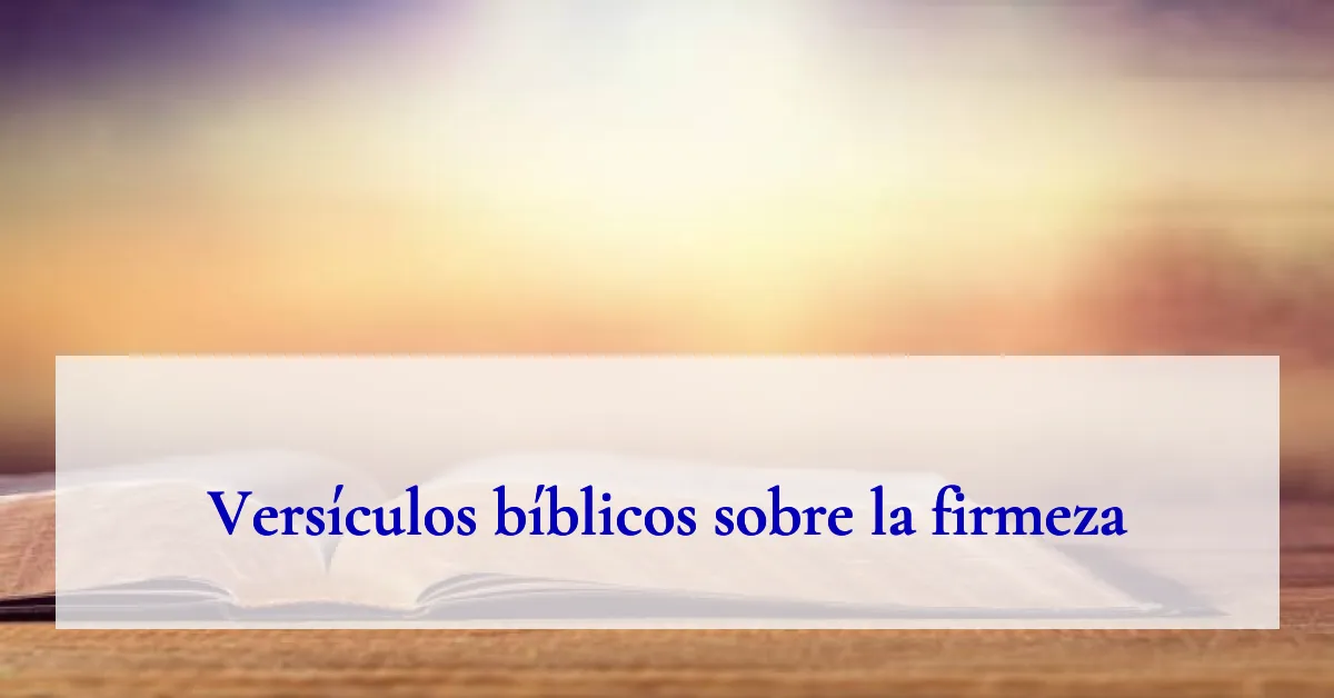 Versículos bíblicos sobre la firmeza