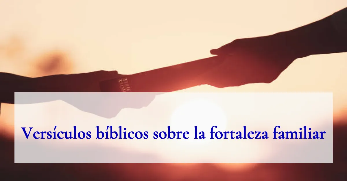 Versículos bíblicos sobre la fortaleza familiar