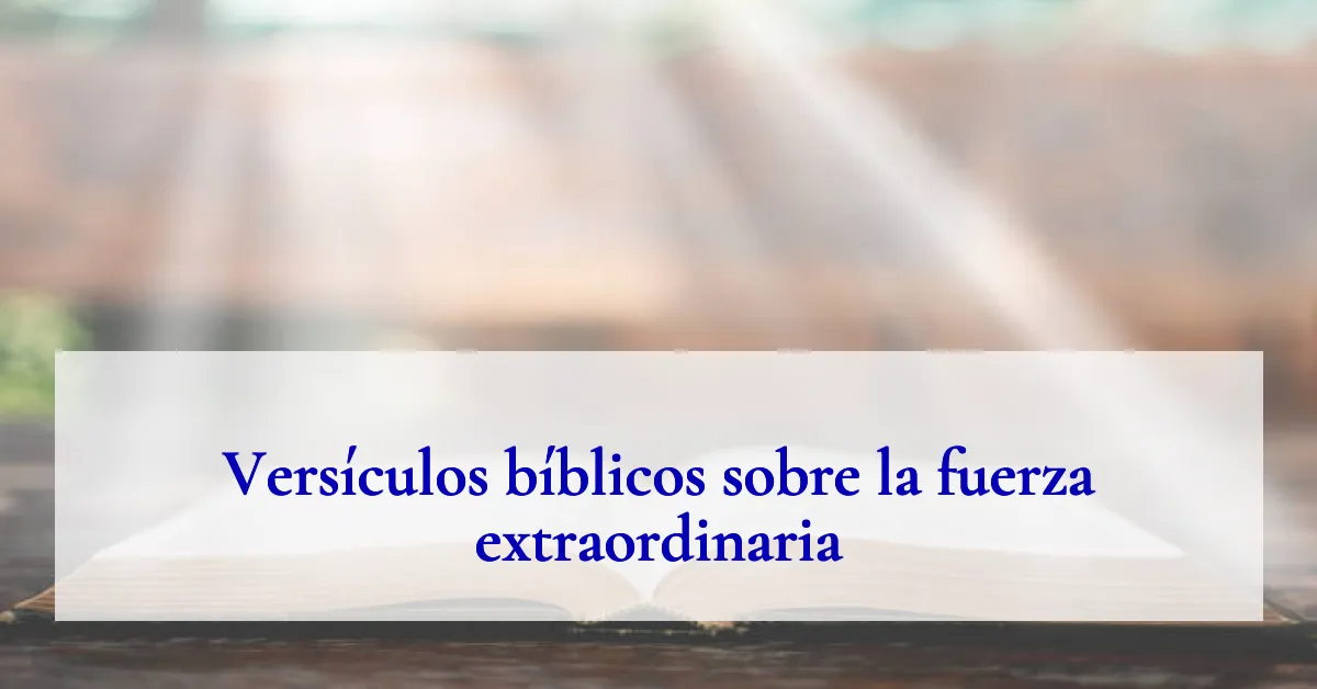 Versículos bíblicos sobre la fuerza extraordinaria