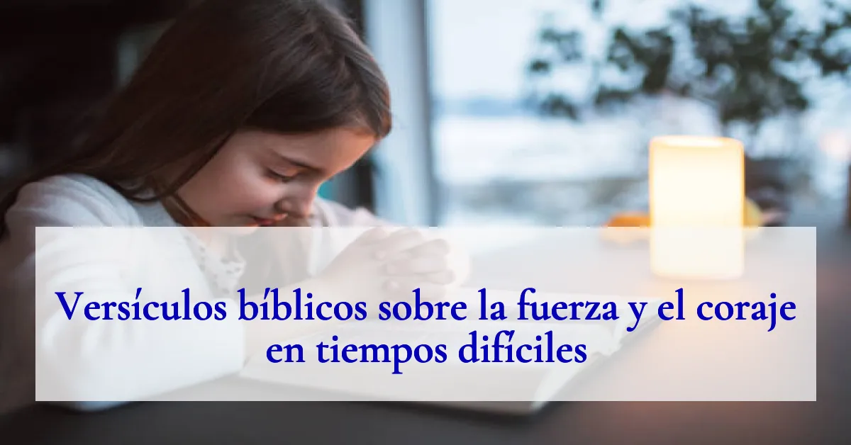 Versículos bíblicos sobre la fuerza y el coraje en tiempos difíciles