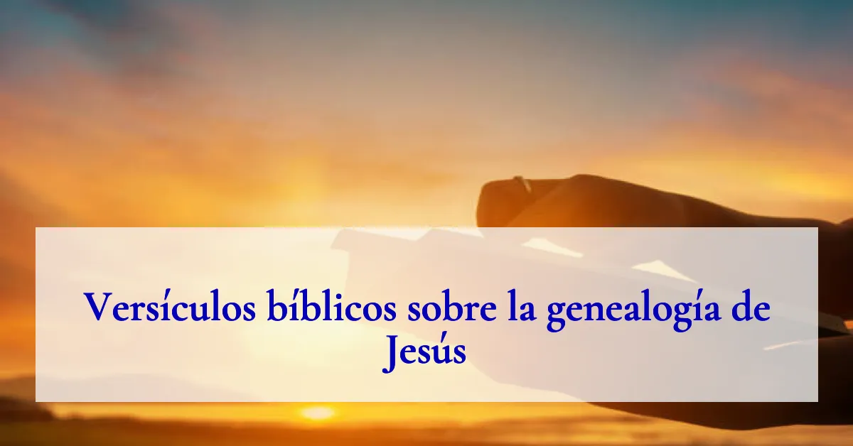 Versículos bíblicos sobre la genealogía de Jesús