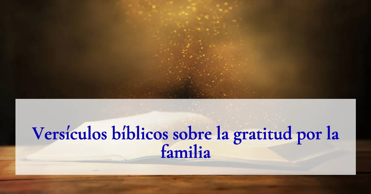 Versículos bíblicos sobre la gratitud por la familia