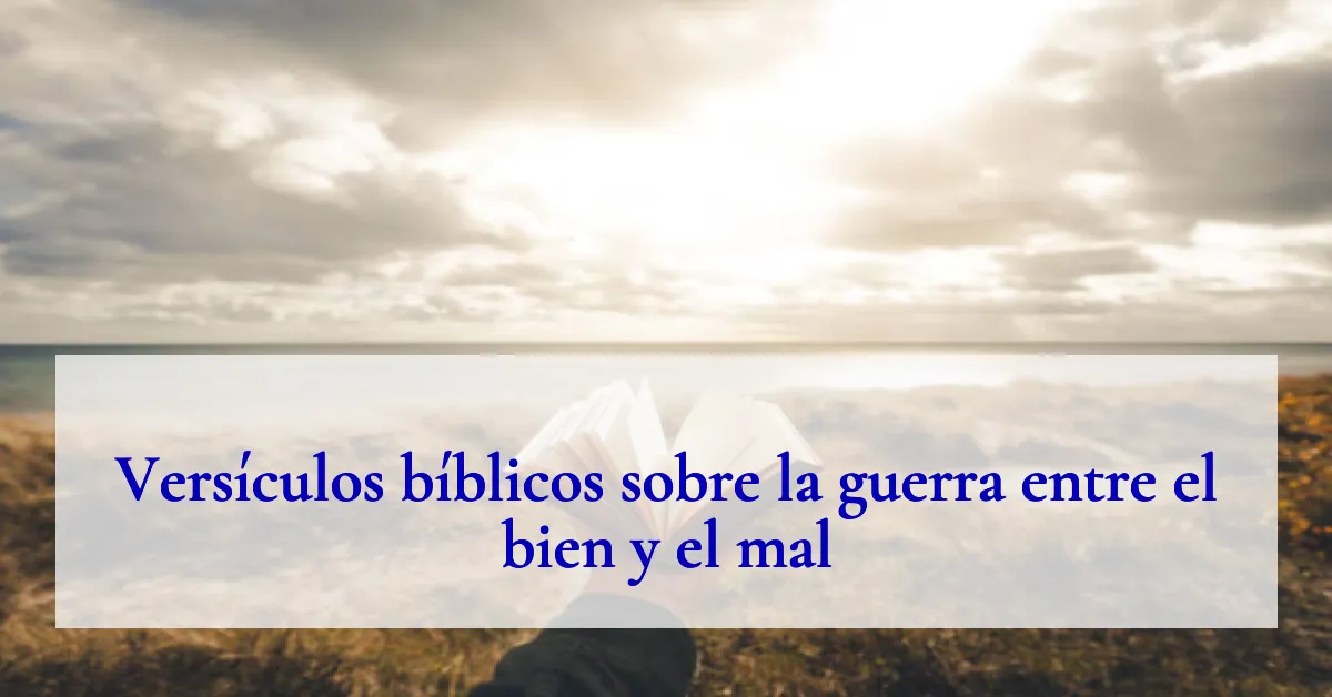Versículos bíblicos sobre la guerra entre el bien y el mal