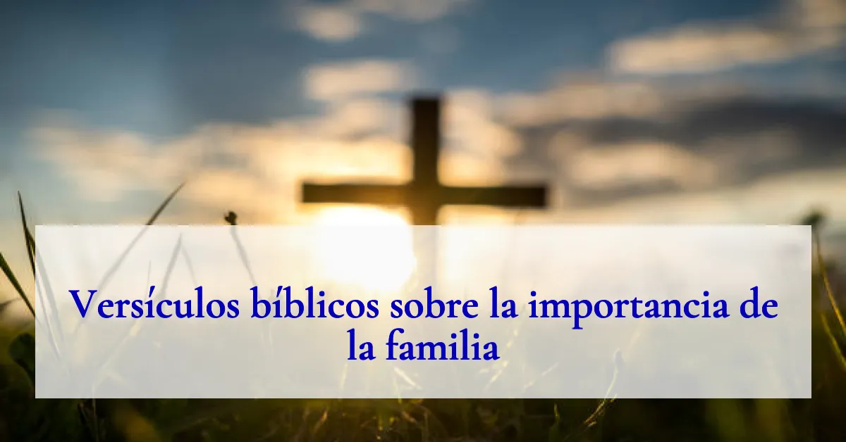 Versículos bíblicos sobre la importancia de la familia