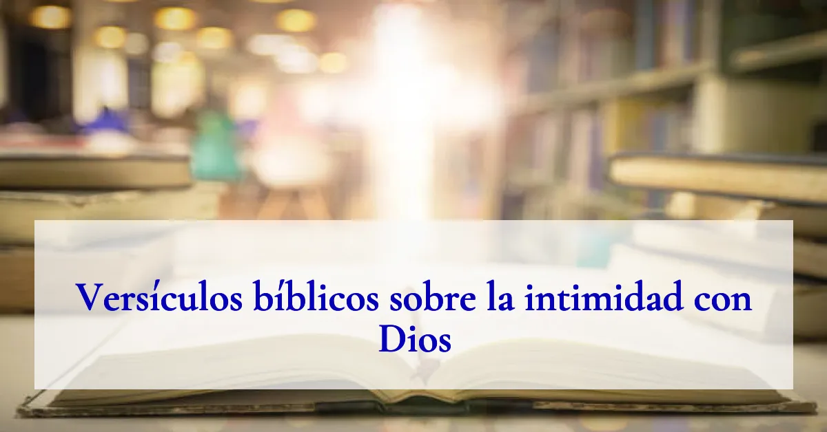 Versículos bíblicos sobre la intimidad con Dios
