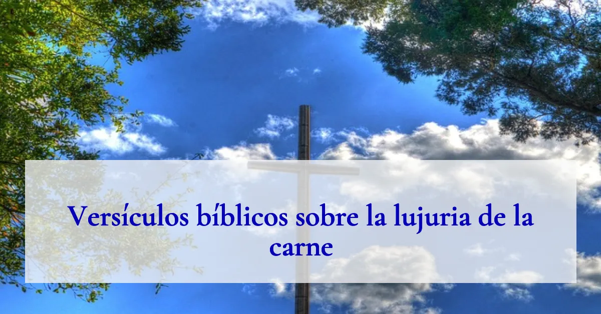 Versículos bíblicos sobre la lujuria de la carne