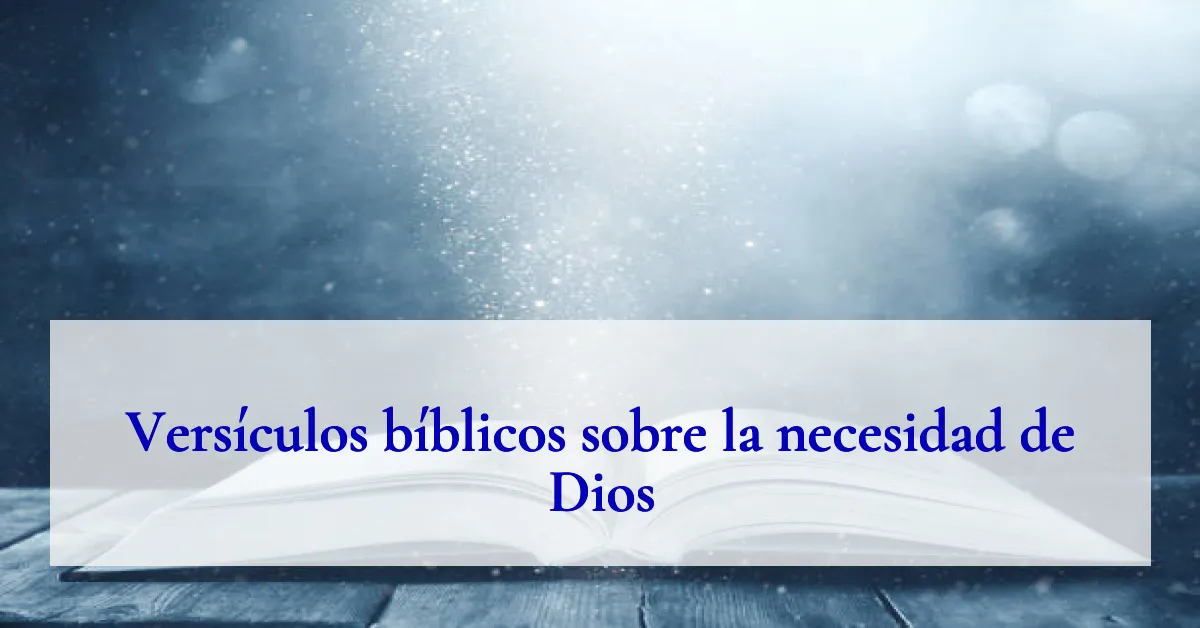 Versículos bíblicos sobre la necesidad de Dios