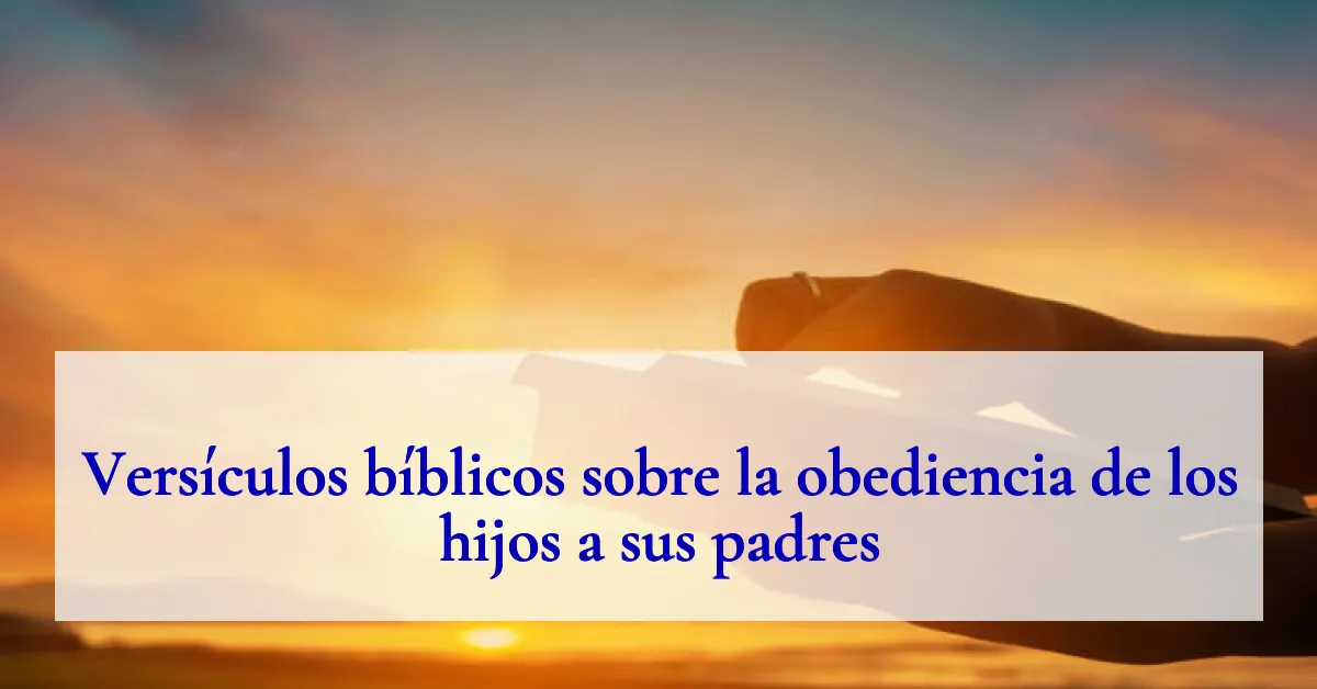 Versículos bíblicos sobre la obediencia de los hijos a sus padres