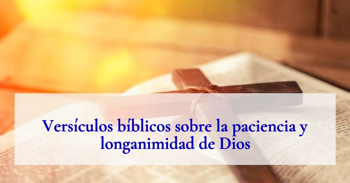 Versículos bíblicos sobre la paciencia y longanimidad de Dios