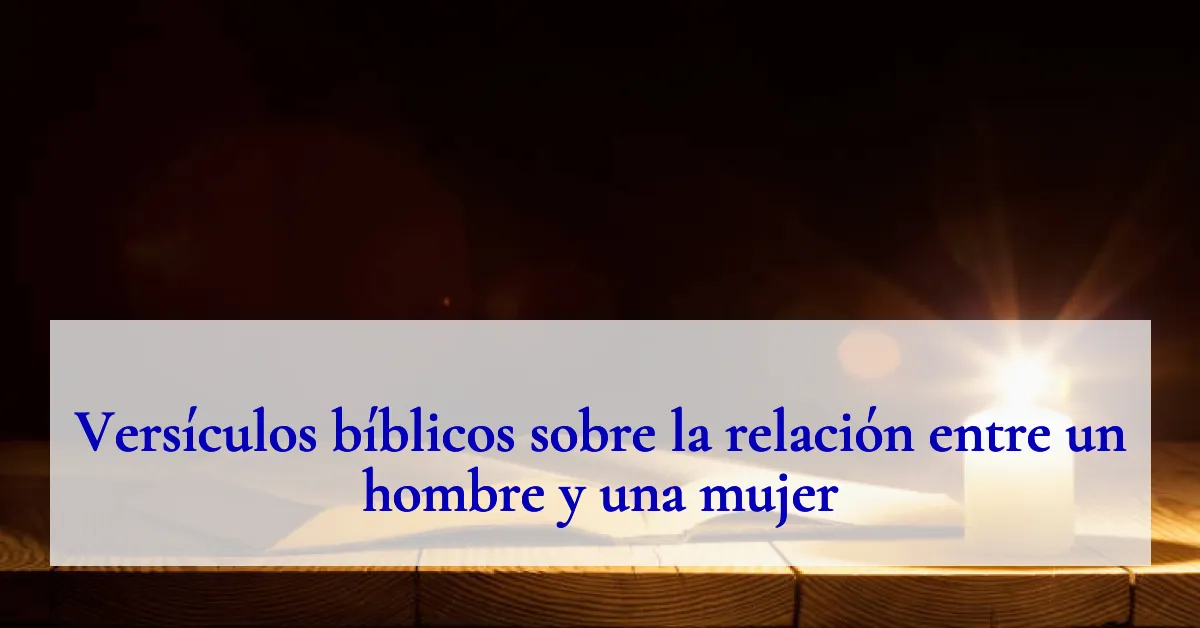 Versículos bíblicos sobre la relación entre un hombre y una mujer