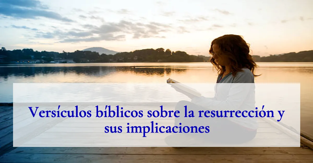 Versículos bíblicos sobre la resurrección y sus implicaciones
