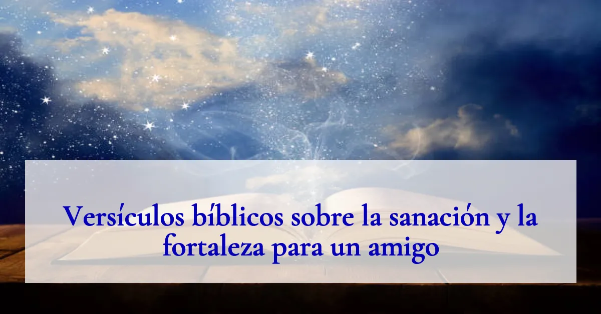 Versículos bíblicos sobre la sanación y la fortaleza para un amigo