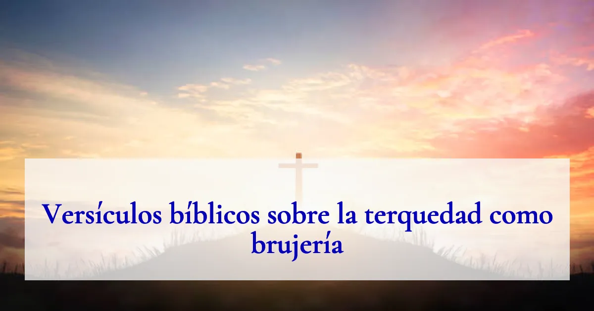 Versículos bíblicos sobre la terquedad como brujería