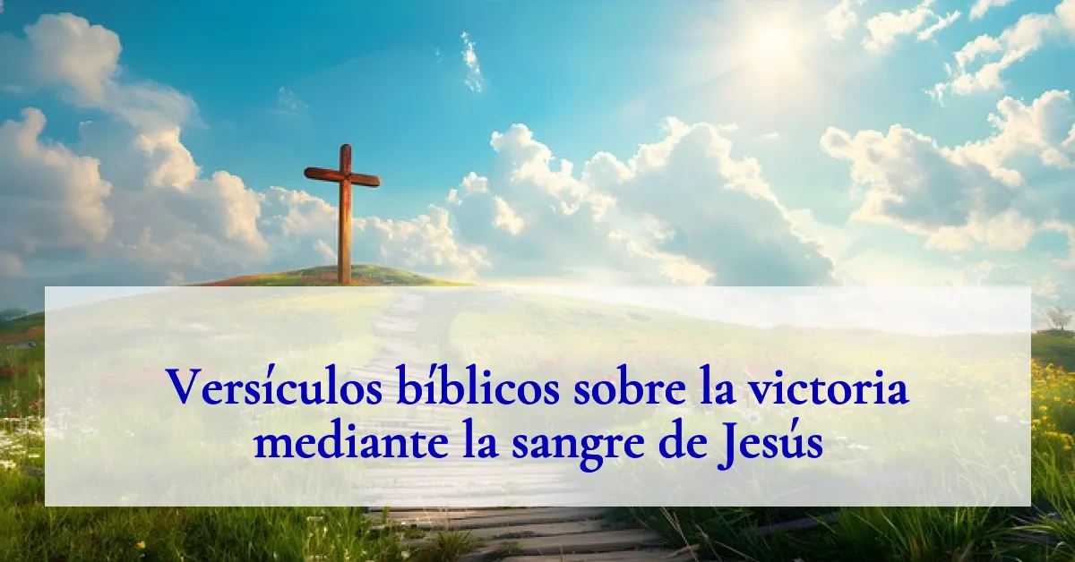 Versículos bíblicos sobre la victoria mediante la sangre de Jesús