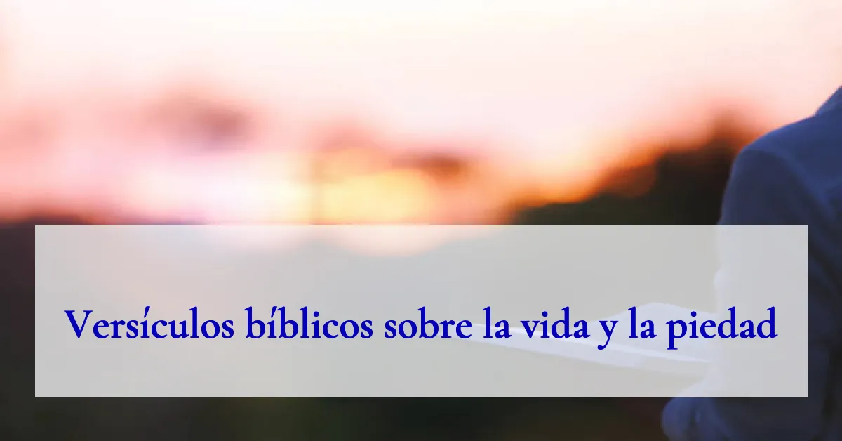 Versículos bíblicos sobre la vida y la piedad
