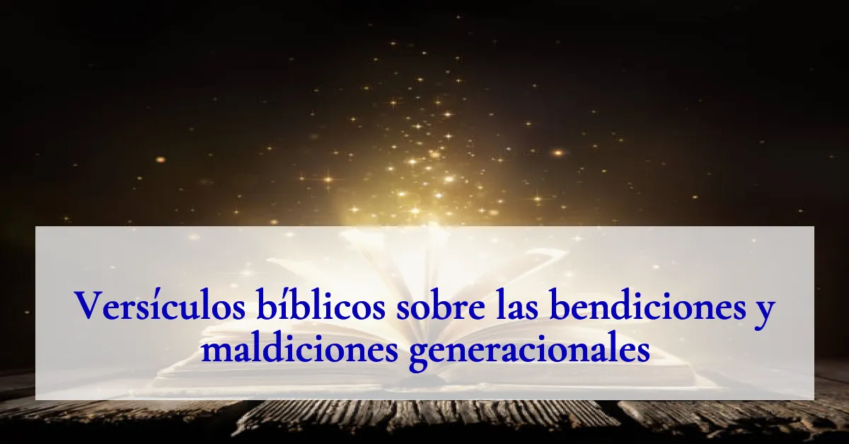 Versículos bíblicos sobre las bendiciones y maldiciones generacionales