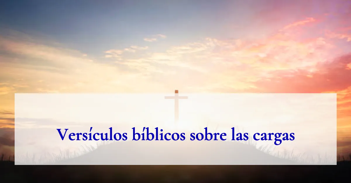 Versículos bíblicos sobre las cargas