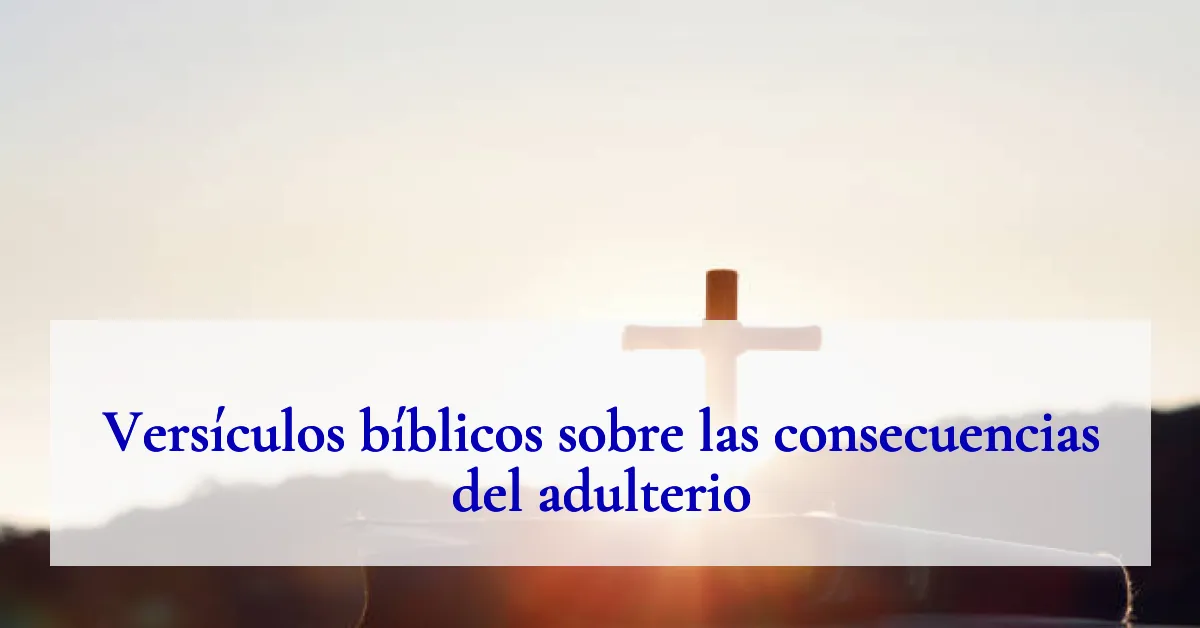 Versículos bíblicos sobre las consecuencias del adulterio