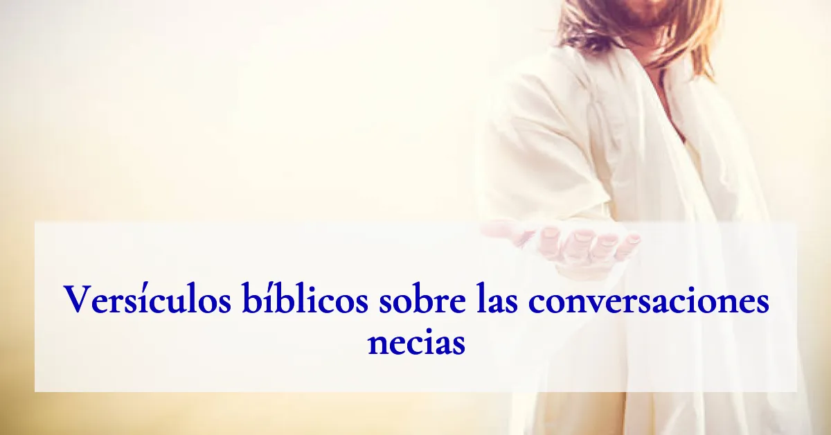 Versículos bíblicos sobre las conversaciones necias
