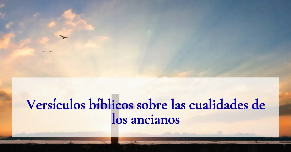 Versículos bíblicos sobre las cualidades de los ancianos