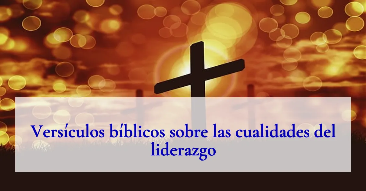 Versículos bíblicos sobre las cualidades del liderazgo