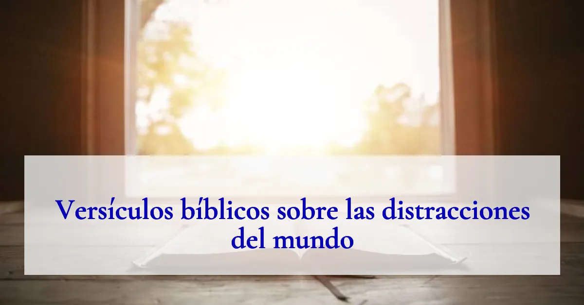 Versículos bíblicos sobre las distracciones del mundo