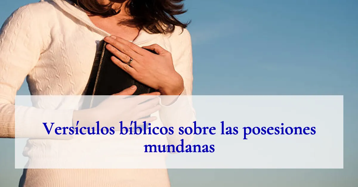 Versículos bíblicos sobre las posesiones mundanas